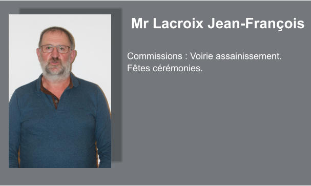 Mr Lacroix Jean-François  Commissions : Voirie assainissement. Fêtes cérémonies.