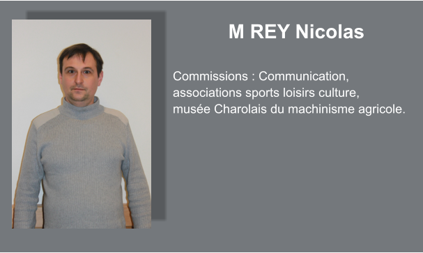 M REY Nicolas  Commissions : Communication, associations sports loisirs culture, musée Charolais du machinisme agricole.