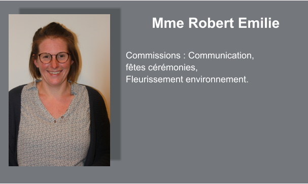 Mme Robert Emilie  Commissions : Communication, fêtes cérémonies, Fleurissement environnement.