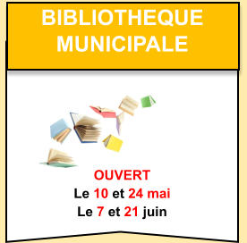 Bibliotheque   municipale    OUVERT Le 10 et 24 mai Le 7 et 21 juin