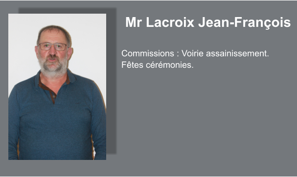 Mr Lacroix Jean-François  Commissions : Voirie assainissement. Fêtes cérémonies.