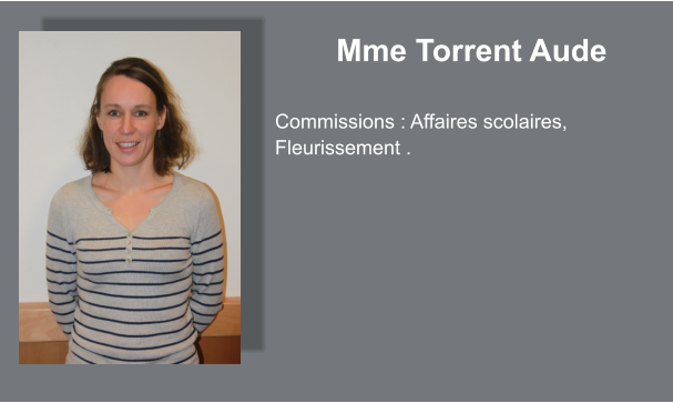 Mme Torrent Aude  Commissions : Affaires scolaires, Fleurissement .