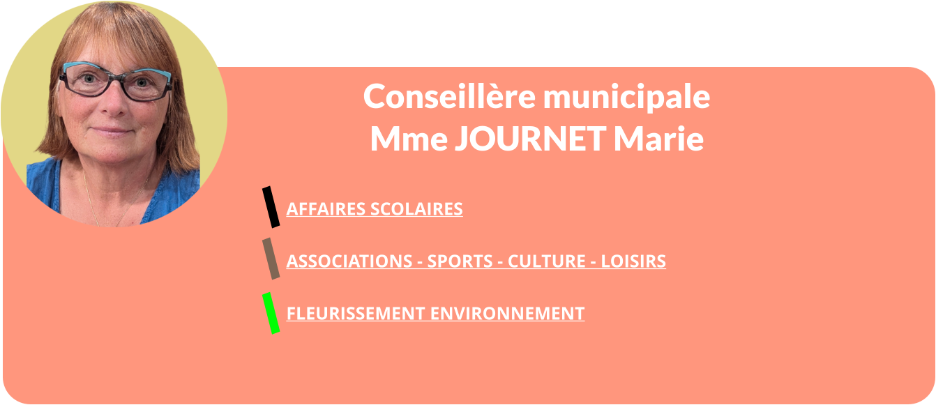 Conseillère municipale Mme JOURNET Marie  AFFAIRES SCOLAIRES   ASSOCIATIONS - SPORTS - CULTURE - LOISIRS  FLEURISSEMENT ENVIRONNEMENT