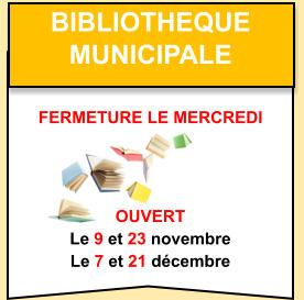 Bibliotheque   municipale    OUVERT Le 9 et 23 novembre Le 7 et 21 décembre fermeture le mercredi