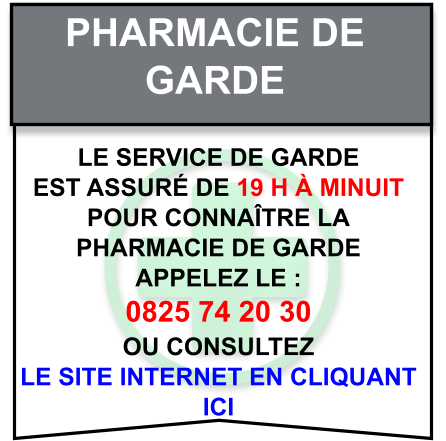 Pharmacie de   garde Le service de garde   est assuré de 19 h à minuit   Pour connaître la   pharmacie de garde   appelez le :  0825 74 20 30  ou consultez   le site internet en cliquant  ici