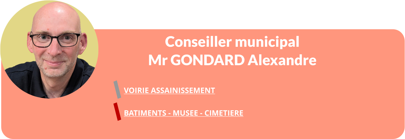 Conseiller municipal Mr GONDARD Alexandre  VOIRIE ASSAINISSEMENT  BATIMENTS - MUSEE - CIMETIERE