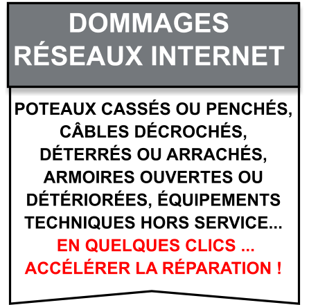 Poteaux cassés ou penchés,  câbles décrochés,  déterrés ou arrachés,  armoires ouvertes ou  détériorées, équipements  techniques hors service...  en quelques clics ...  accélérer la réparation ! Dommages   Réseaux internet